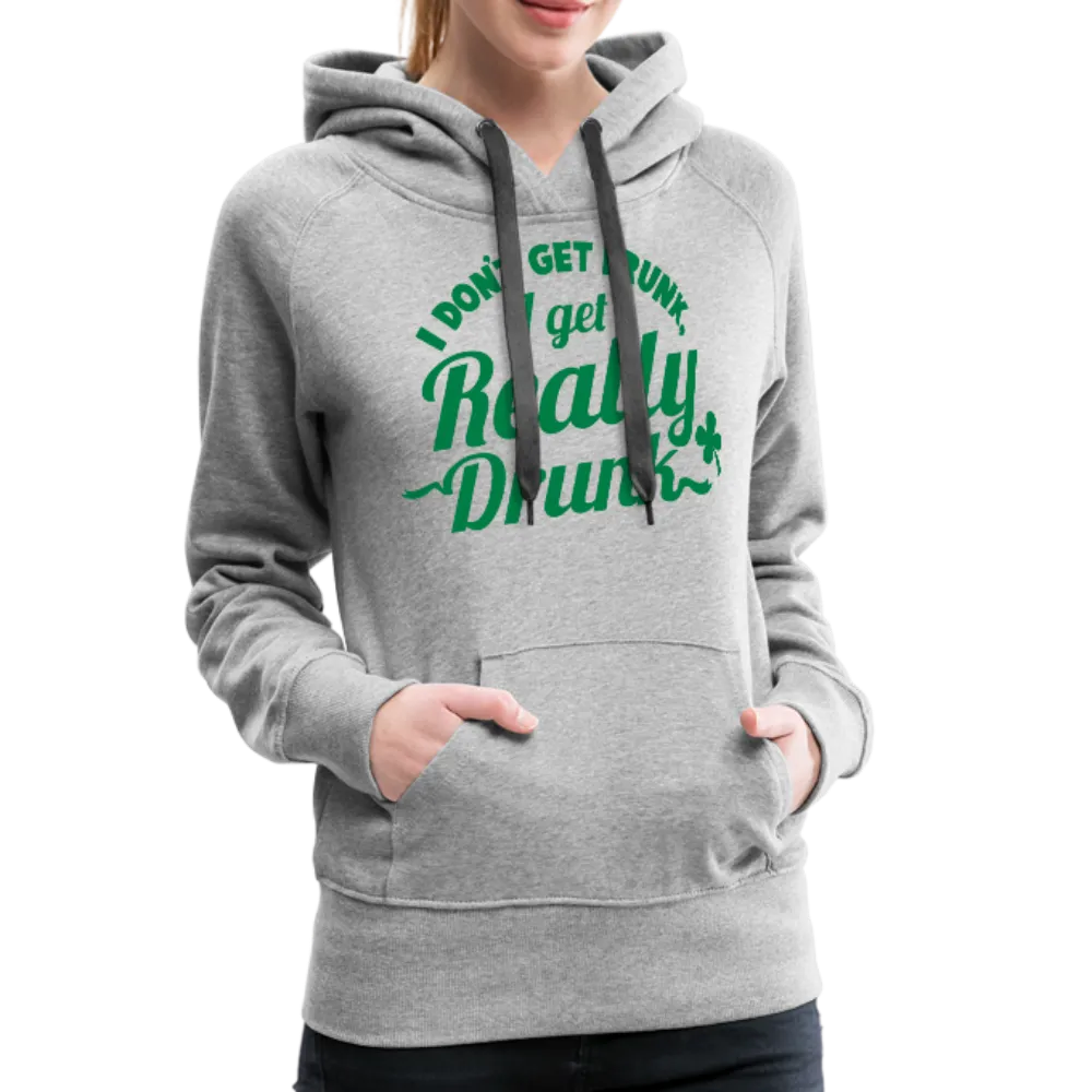 I Don't Get Drunk I Get Really Drunk Women’s Premium Hoodie