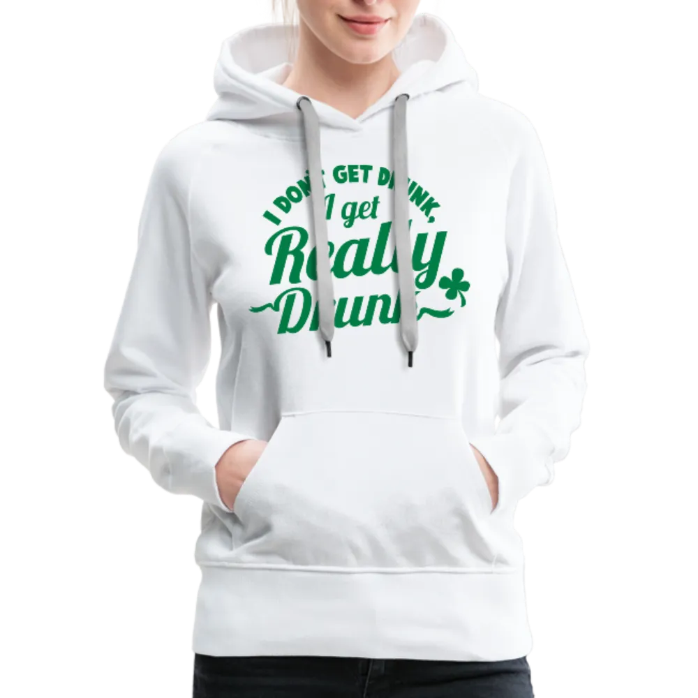 I Don't Get Drunk I Get Really Drunk Women’s Premium Hoodie